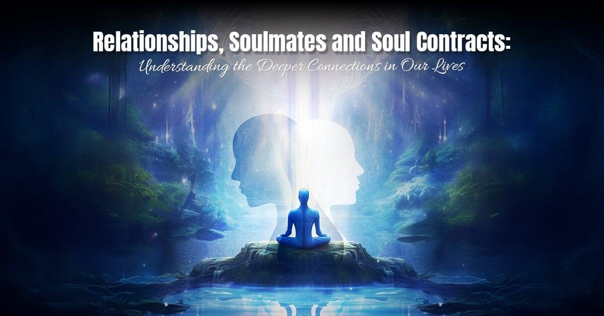 Relationships, Soulmates and Soul Contracts: Understanding the Deeper Connections in Our Lives